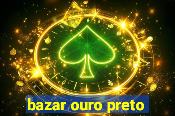 bazar ouro preto